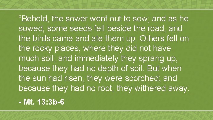 “Behold, the sower went out to sow; and as he sowed, some seeds fell