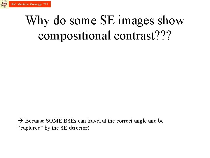 UW- Madison Geology 777 Why do some SE images show compositional contrast? ? ?