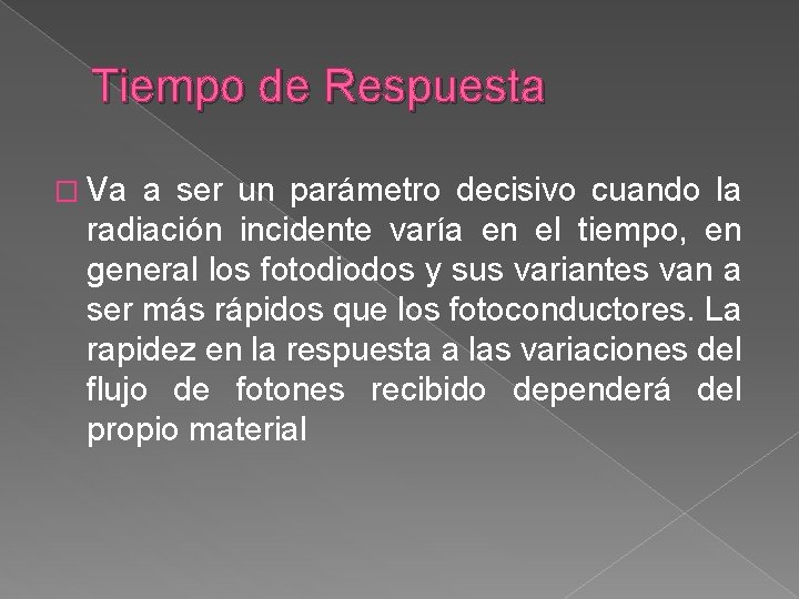 Tiempo de Respuesta � Va a ser un parámetro decisivo cuando la radiación incidente