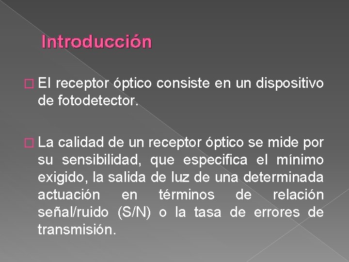 Introducción � El receptor óptico consiste en un dispositivo de fotodetector. � La calidad