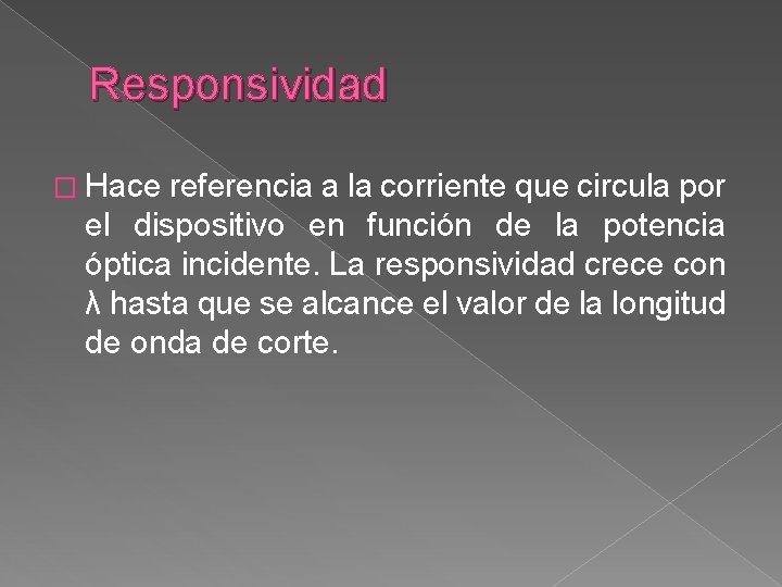 Responsividad � Hace referencia a la corriente que circula por el dispositivo en función