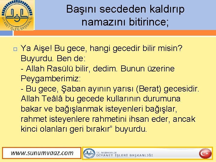 Başını secdeden kaldırıp namazını bitirince; Ya Aişe! Bu gece, hangi gecedir bilir misin? Buyurdu.