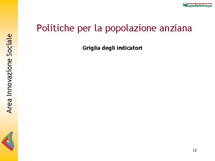 Area Innovazione Sociale Politiche per la popolazione anziana Griglia degli indicatori 16 