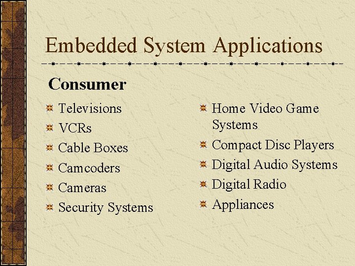 Embedded System Applications Consumer Televisions VCRs Cable Boxes Camcoders Cameras Security Systems Home Video