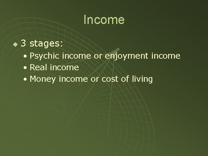 Income u 3 stages: • Psychic income or enjoyment income • Real income •