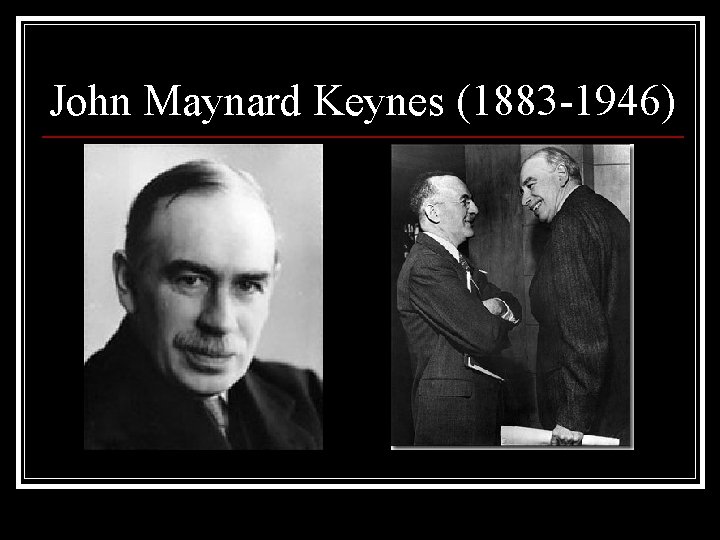 John Maynard Keynes (1883 -1946) 