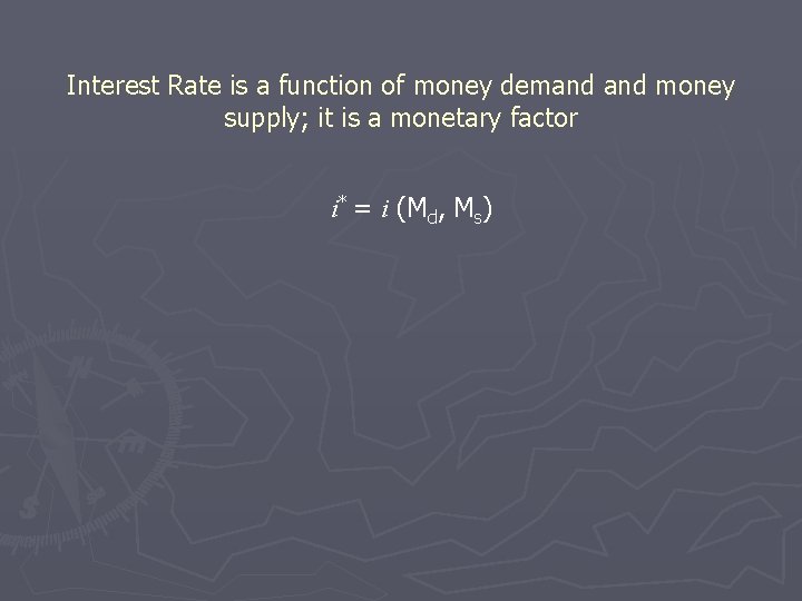 Interest Rate is a function of money demand money supply; it is a monetary