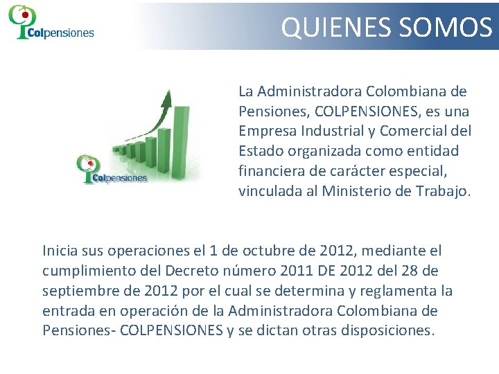 QUIENES SOMOS La Administradora Colombiana de Pensiones, COLPENSIONES, es una Empresa Industrial y Comercial