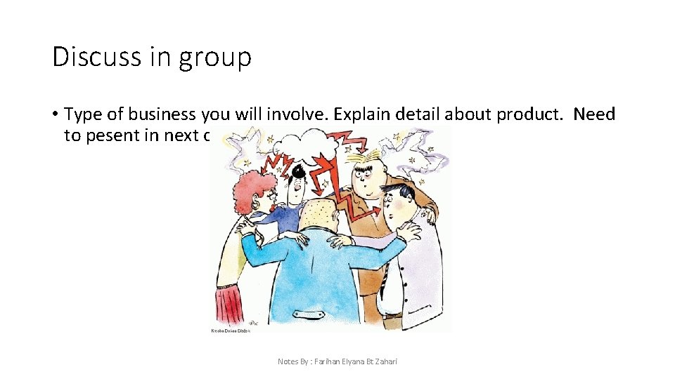 Discuss in group • Type of business you will involve. Explain detail about product.