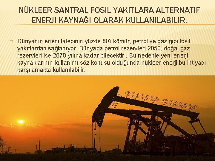 NÜKLEER SANTRAL FOSIL YAKITLARA ALTERNATIF ENERJI KAYNAĞI OLARAK KULLANILABILIR. � Dünyanın enerji talebinin yüzde