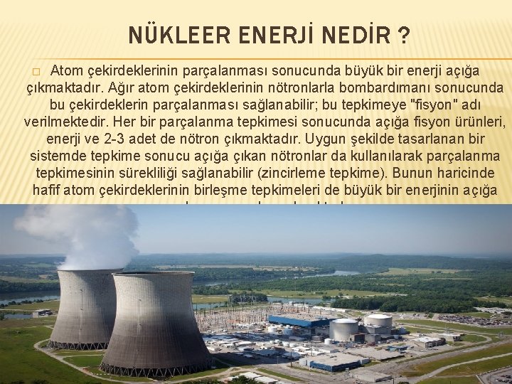 NÜKLEER ENERJİ NEDİR ? Atom çekirdeklerinin parçalanması sonucunda büyük bir enerji açığa çıkmaktadır. Ağır