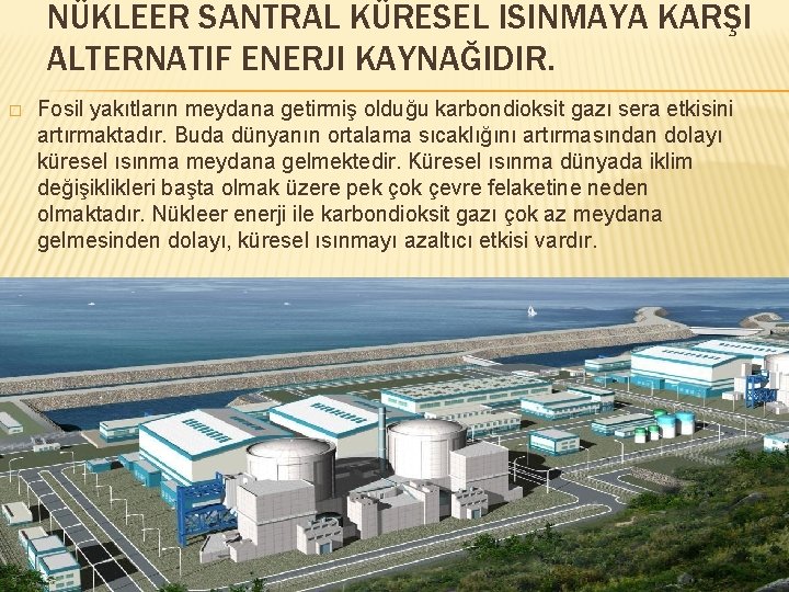 NÜKLEER SANTRAL KÜRESEL ISINMAYA KARŞI ALTERNATIF ENERJI KAYNAĞIDIR. � Fosil yakıtların meydana getirmiş olduğu