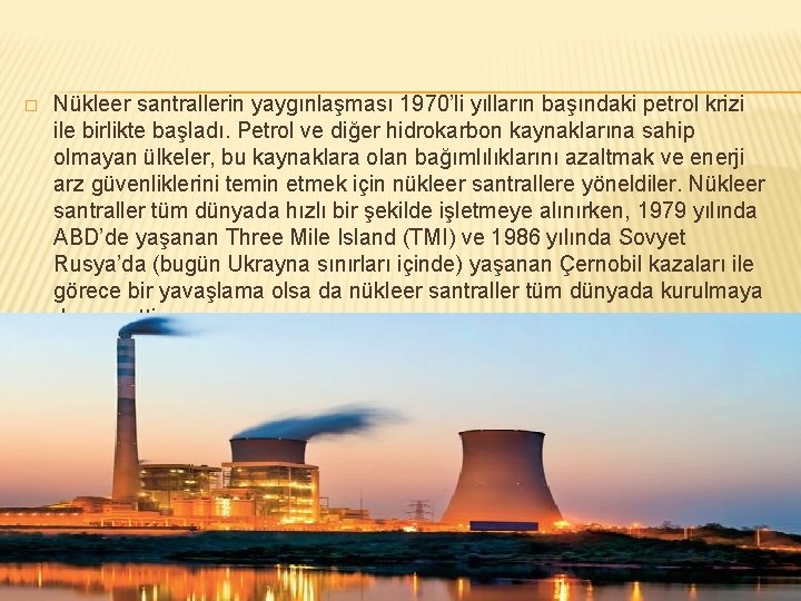 � Nükleer santrallerin yaygınlaşması 1970’li yılların başındaki petrol krizi ile birlikte başladı. Petrol ve