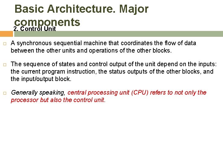 Basic Architecture. Major components 2. Control Unit A synchronous sequential machine that coordinates the
