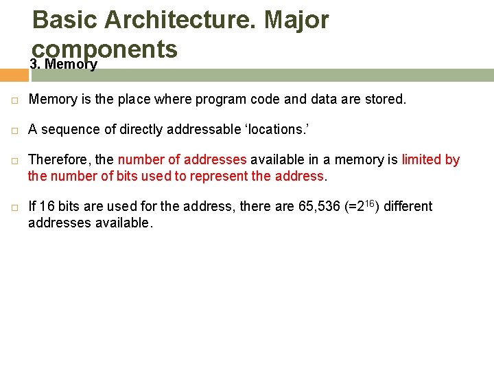 Basic Architecture. Major components 3. Memory is the place where program code and data