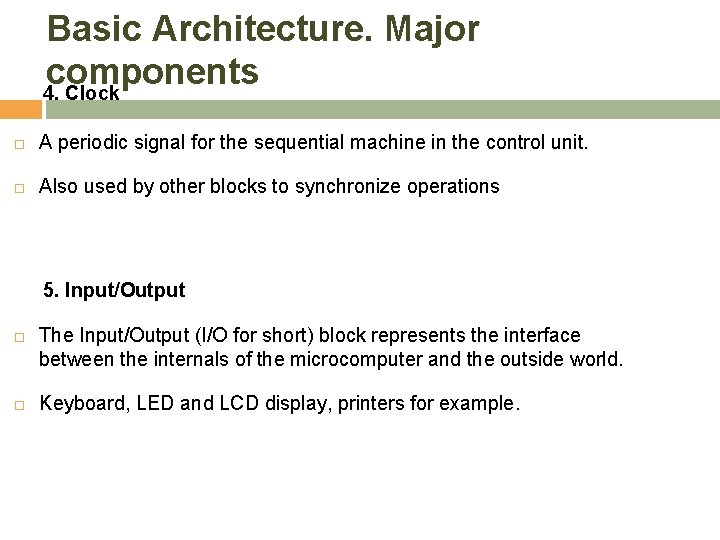 Basic Architecture. Major components 4. Clock A periodic signal for the sequential machine in