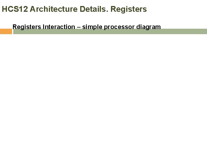 HCS 12 Architecture Details. Registers Interaction – simple processor diagram 