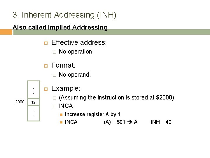 3. Inherent Addressing (INH) Also called Implied Addressing Effective address: � Format: � .