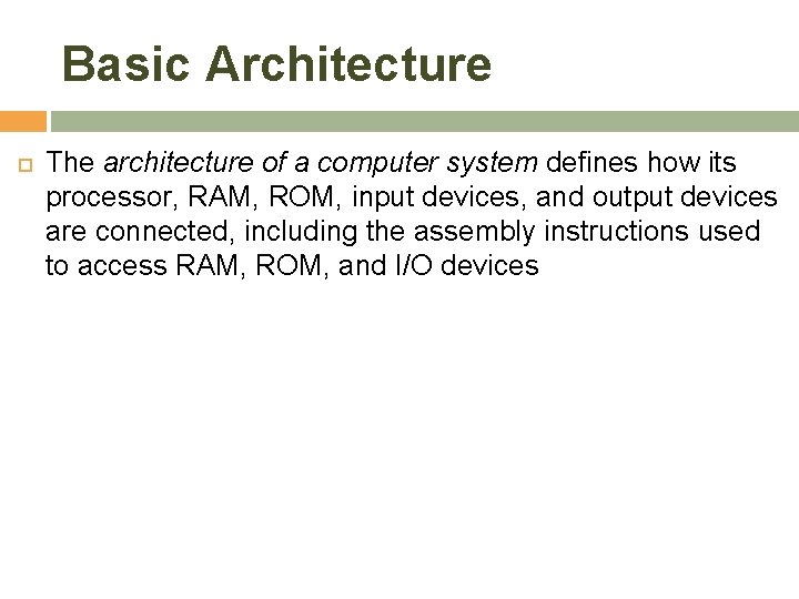 Basic Architecture The architecture of a computer system defines how its processor, RAM, ROM,
