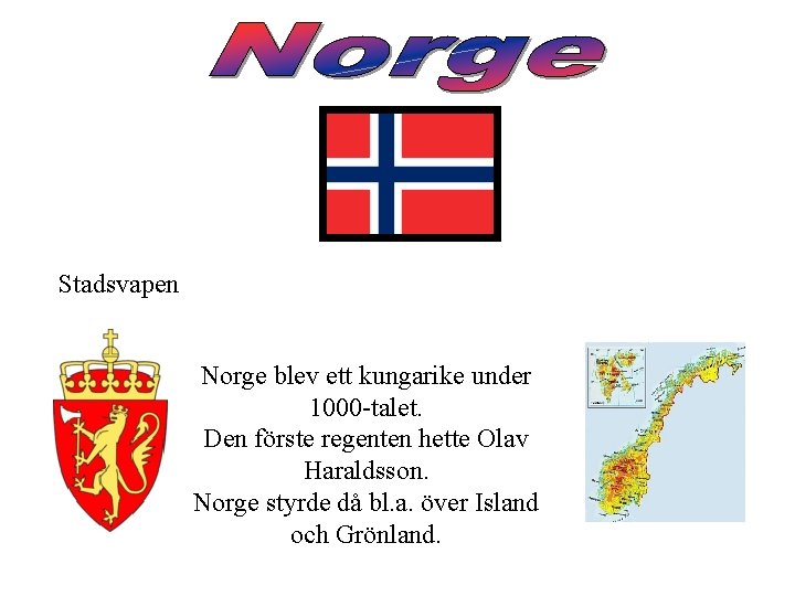 Stadsvapen Norge blev ett kungarike under 1000 -talet. Den förste regenten hette Olav Haraldsson.