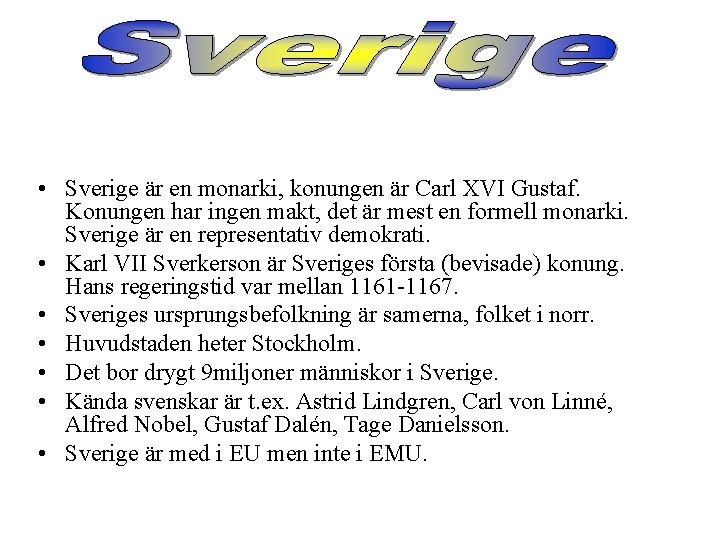  • Sverige är en monarki, konungen är Carl XVI Gustaf. Konungen har ingen