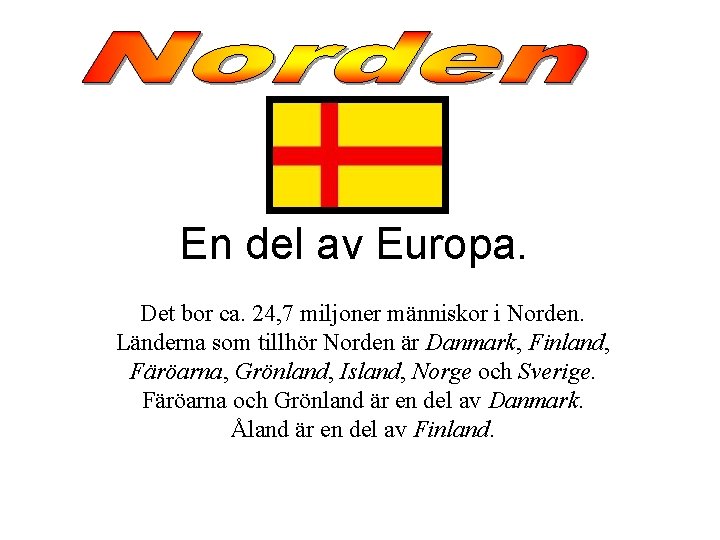 En del av Europa. Det bor ca. 24, 7 miljoner människor i Norden. Länderna