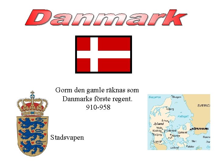 Gorm den gamle räknas som Danmarks förste regent. 910 -958 Stadsvapen 