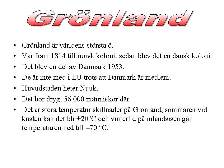  • • Grönland är världens största ö. Var fram 1814 till norsk koloni,