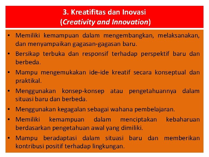 3. Kreatifitas dan Inovasi (Creativity and Innovation) • Memiliki kemampuan dalam mengembangkan, melaksanakan, dan