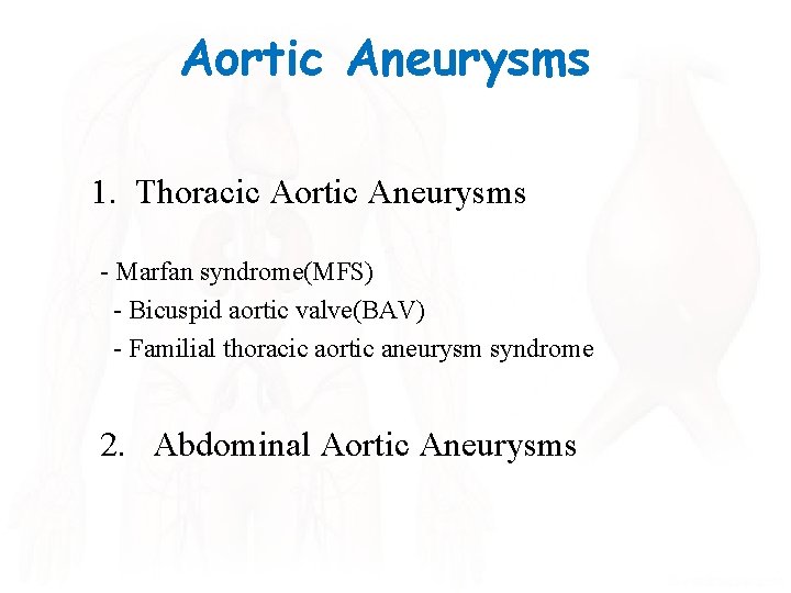 Aortic Aneurysms 1. Thoracic Aortic Aneurysms - Marfan syndrome(MFS) - Bicuspid aortic valve(BAV) -