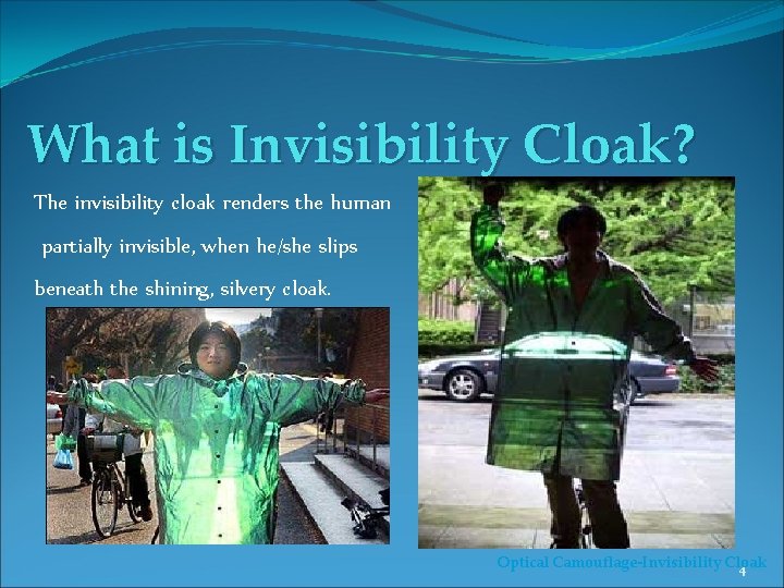 What is Invisibility Cloak? The invisibility cloak renders the human partially invisible, when he/she