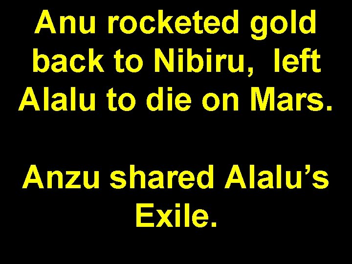 Anu rocketed gold back to Nibiru, left Alalu to die on Mars. Anzu shared