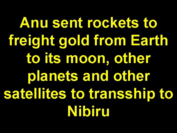 Anu sent rockets to freight gold from Earth to its moon, other planets and