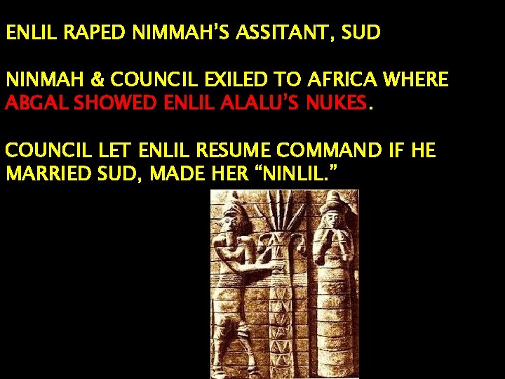 ENLIL RAPED NIMMAH’S ASSITANT, SUD NINMAH & COUNCIL EXILED TO AFRICA WHERE ABGAL SHOWED