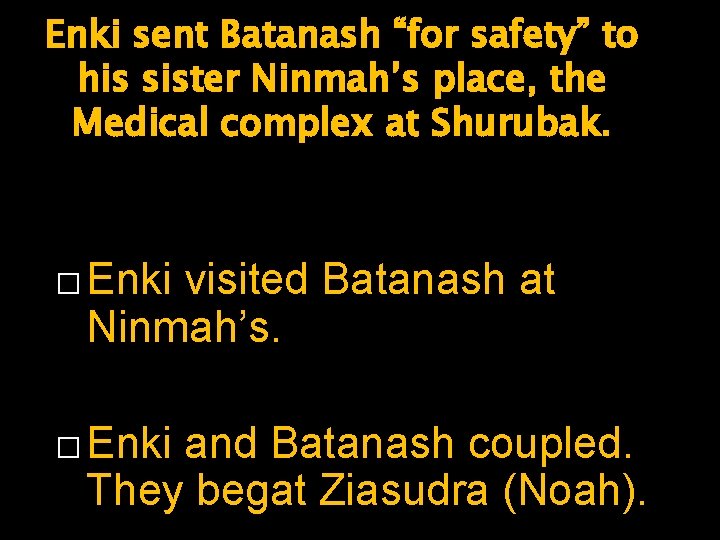 Enki sent Batanash “for safety” to his sister Ninmah’s place, the Medical complex at
