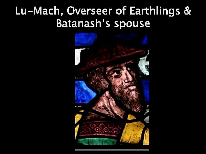 Lu-Mach, Overseer of Earthlings & Batanash’s spouse 