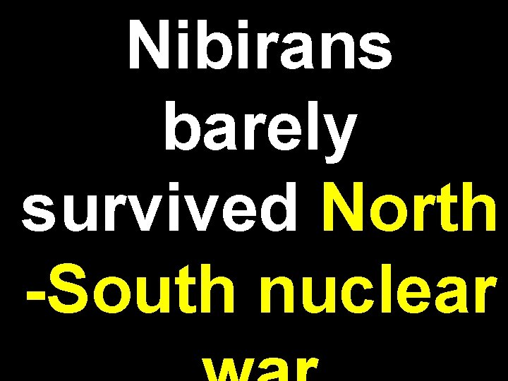 Nibirans barely survived North -South nuclear 