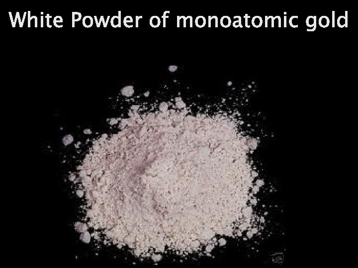White Powder of monoatomic gold 