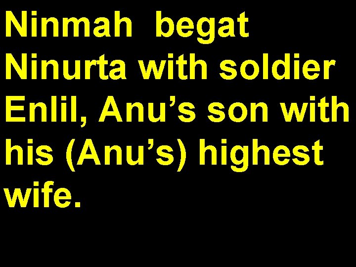 Ninmah begat Ninurta with soldier Enlil, Anu’s son with his (Anu’s) highest wife. 