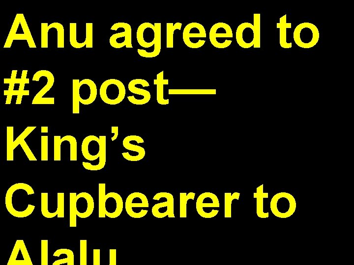 Anu agreed to #2 post— King’s Cupbearer to 
