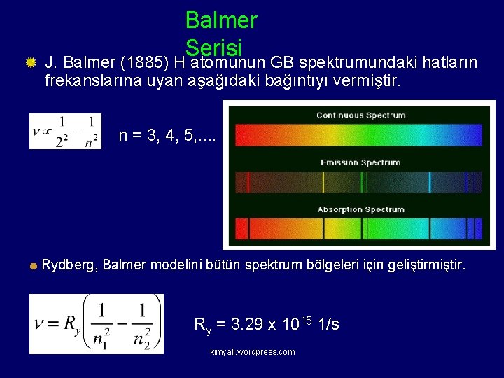 Balmer Serisi J. Balmer (1885) H atomunun GB spektrumundaki hatların frekanslarına uyan aşağıdaki bağıntıyı