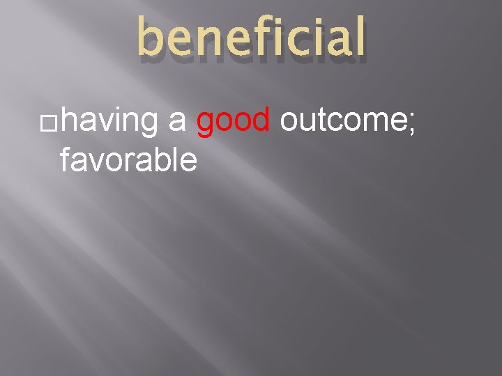 beneficial �having a good outcome; favorable 