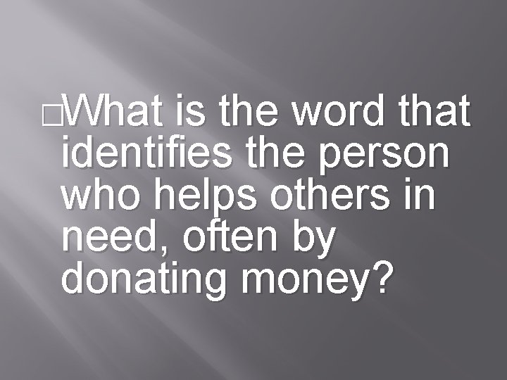 �What is the word that identifies the person who helps others in need, often