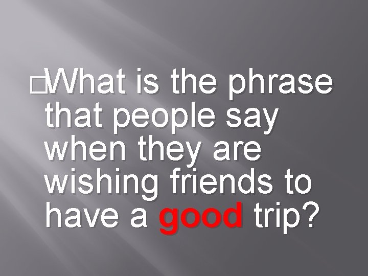 �What is the phrase that people say when they are wishing friends to have