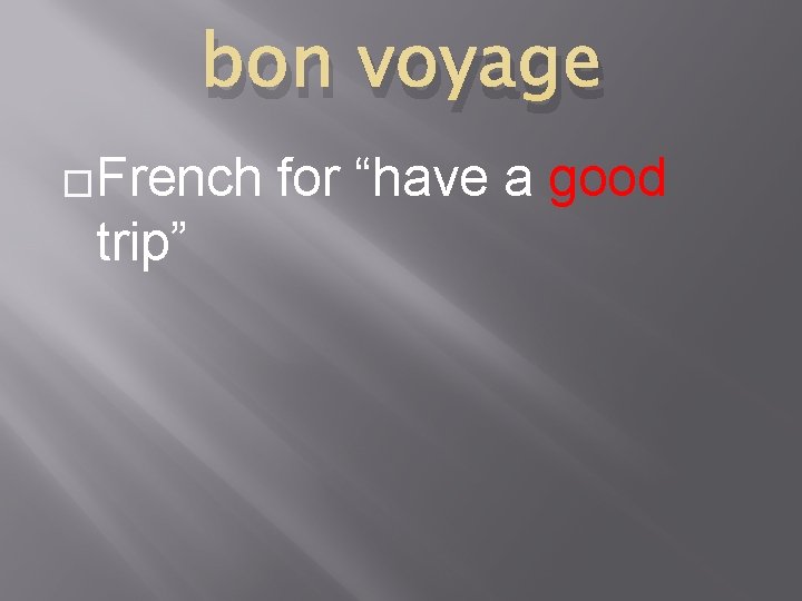 bon voyage �French trip” for “have a good 