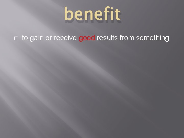 benefit � to gain or receive good results from something 