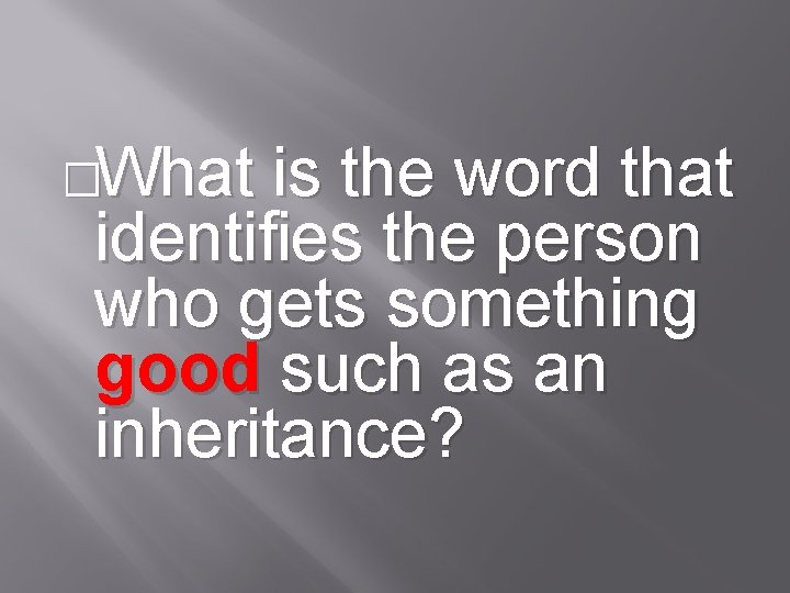 �What is the word that identifies the person who gets something good such as