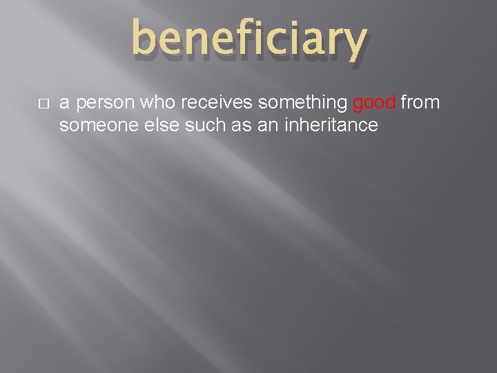 beneficiary � a person who receives something good from someone else such as an
