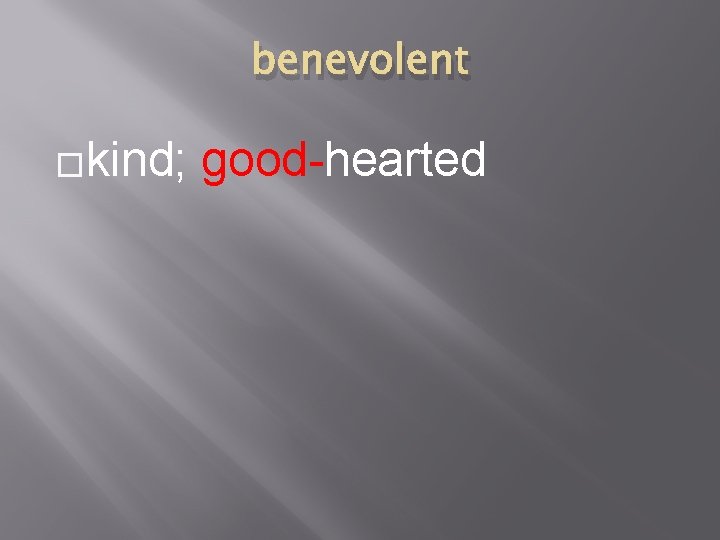 benevolent �kind; good-hearted 