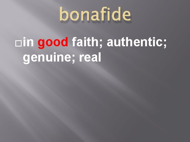 bonafide �in good faith; authentic; genuine; real 
